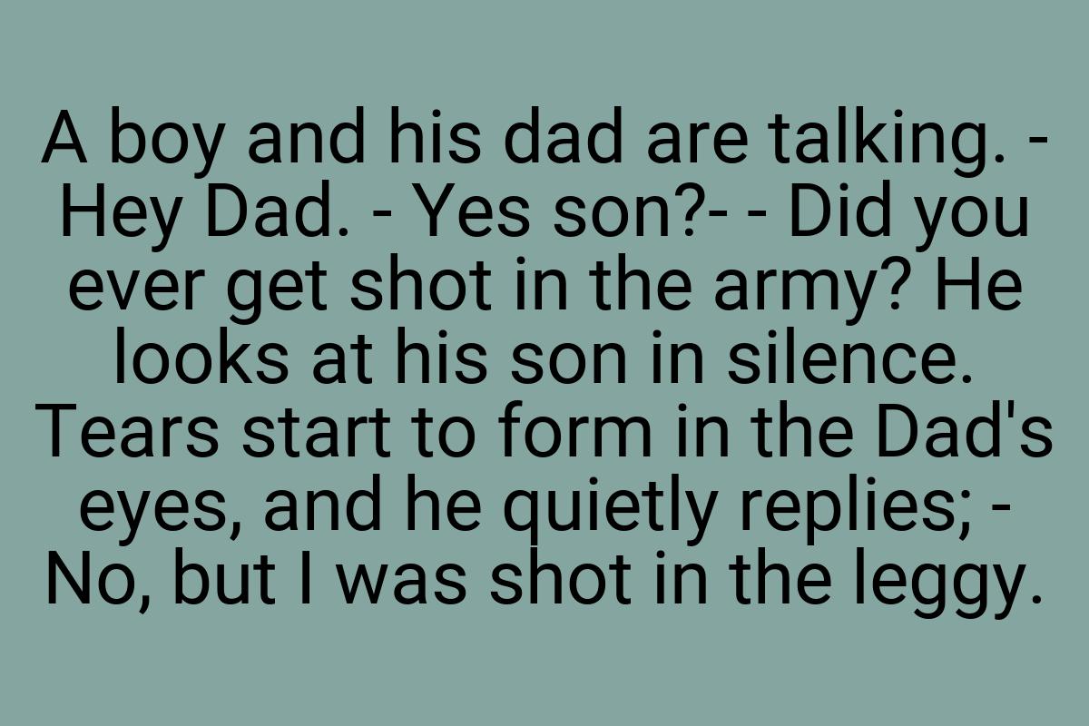 A boy and his dad are talking. - Hey Dad. - Yes son?- - Did