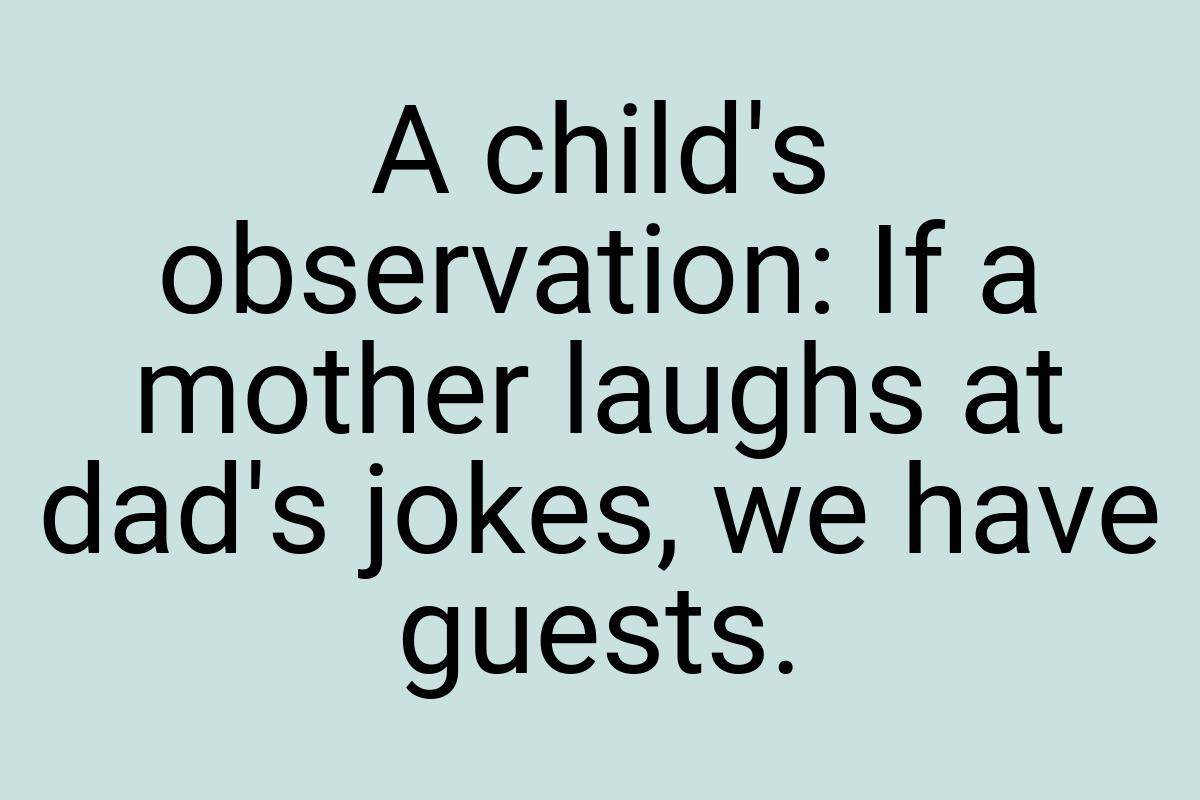A child's observation: If a mother laughs at dad's jokes