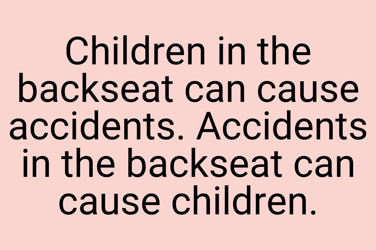 Children in the backseat can cause accidents. Accidents in