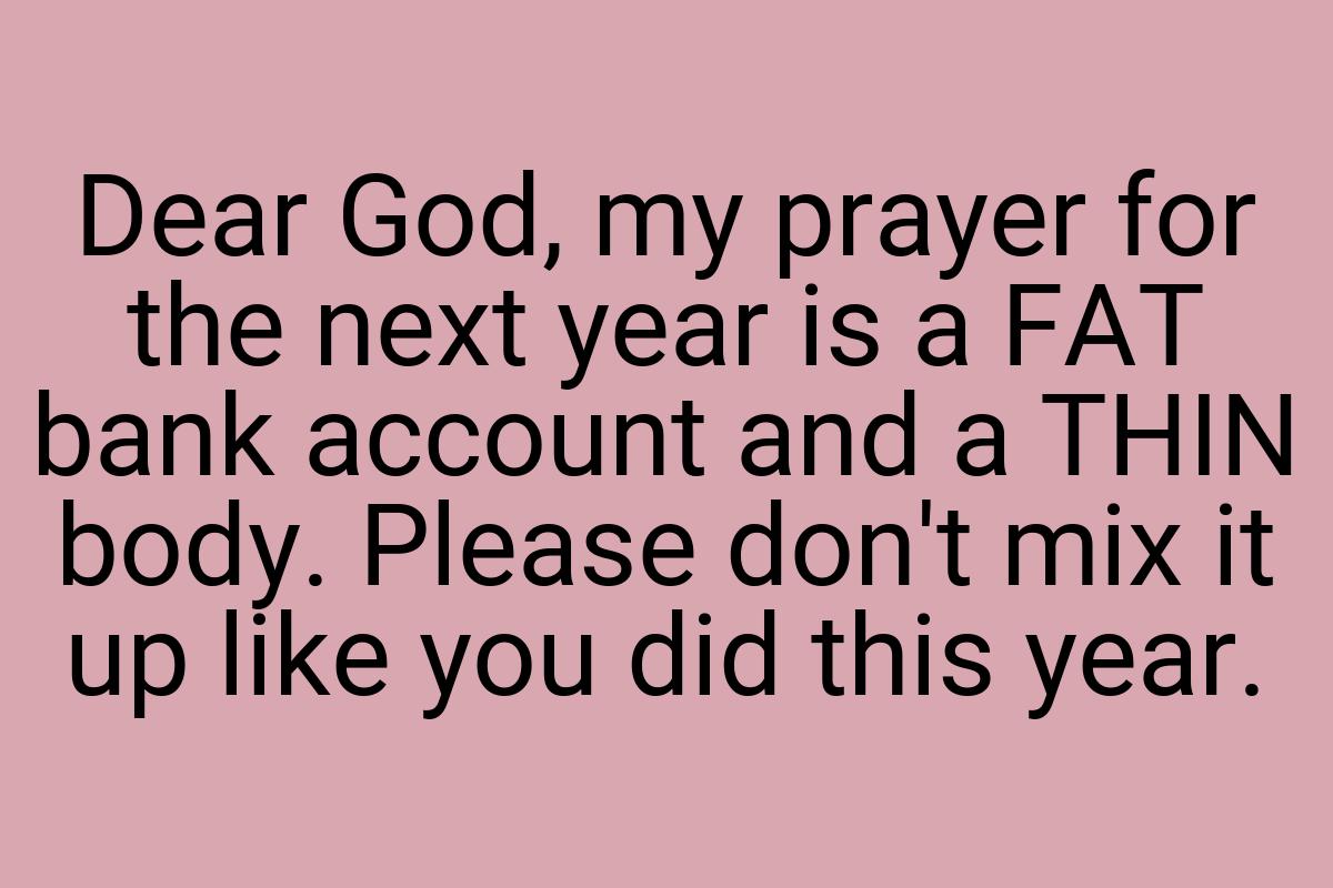 Dear God, my prayer for the next year is a FAT bank account