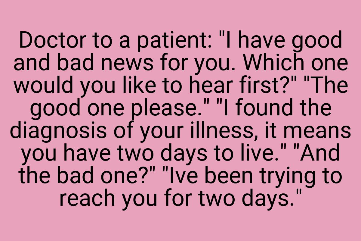 Doctor to a patient: "I have good and bad news for you
