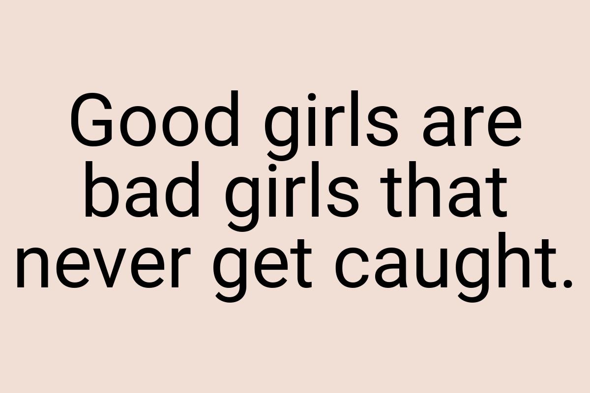 Good girls are bad girls that never get caught