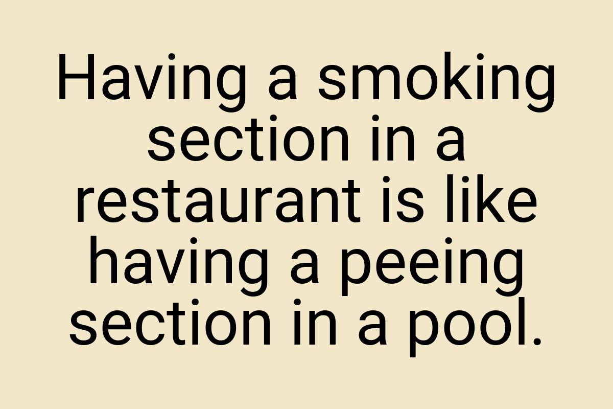 Having a smoking section in a restaurant is like having a