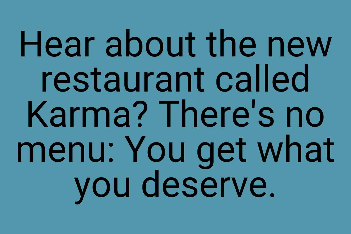 Hear about the new restaurant called Karma? There's no