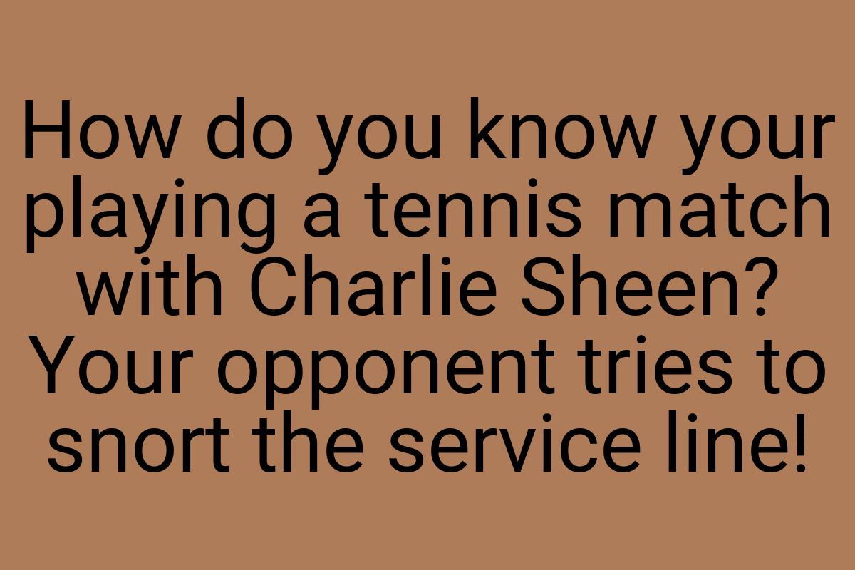 How do you know your playing a tennis match with Charlie