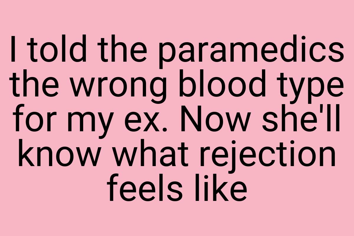 I told the paramedics the wrong blood type for my ex. Now
