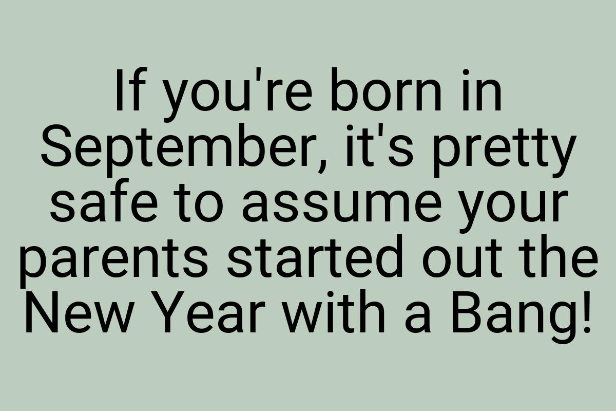If you're born in September, it's pretty safe to assume
