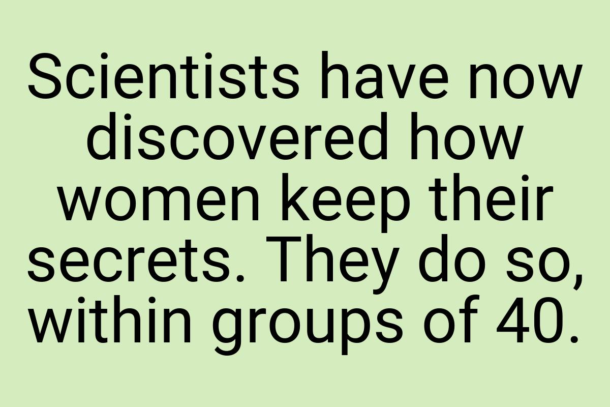 Scientists have now discovered how women keep their