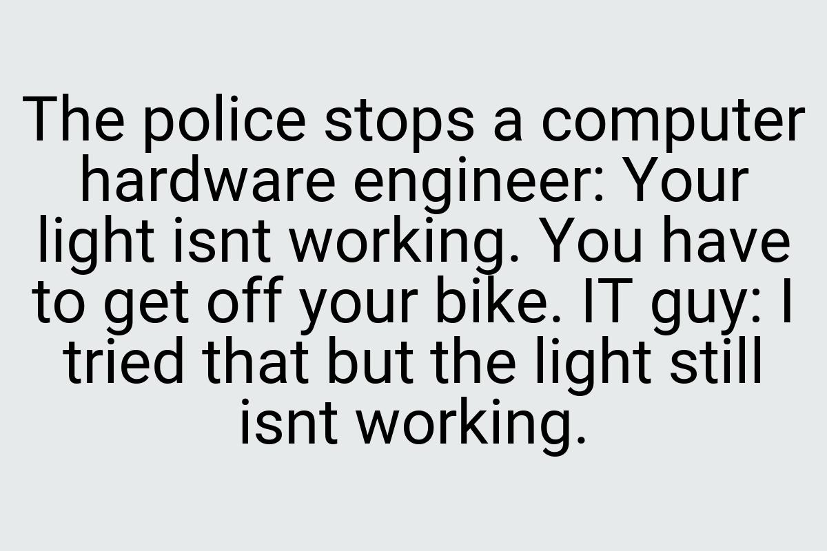 The police stops a computer hardware engineer: Your light