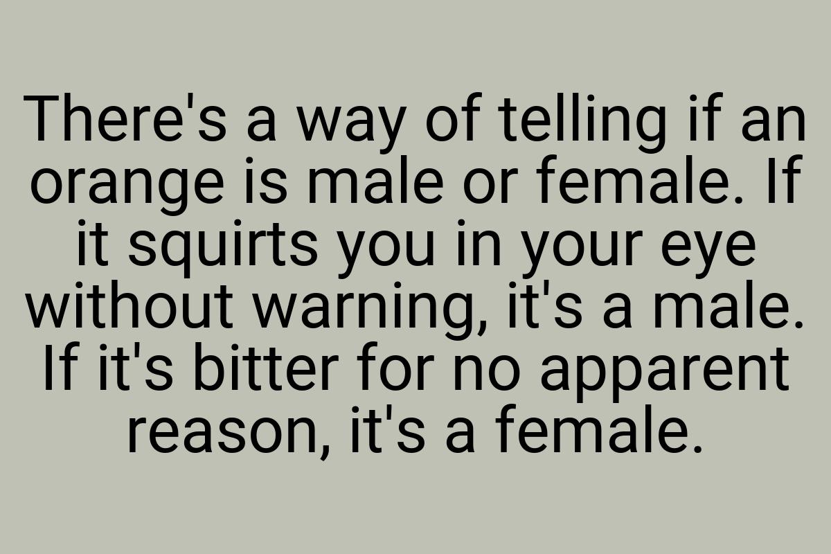 There's a way of telling if an orange is male or female. If