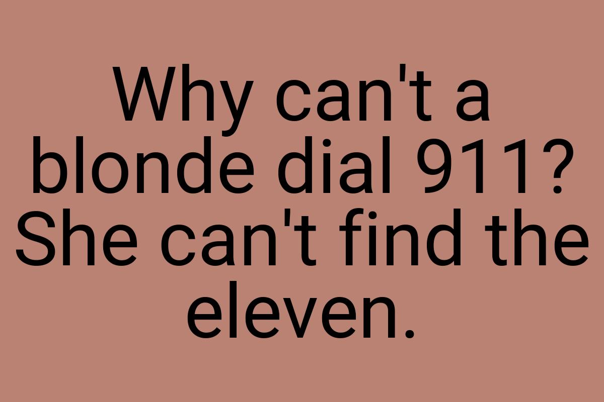Why can't a blonde dial 911? She can't find the eleven
