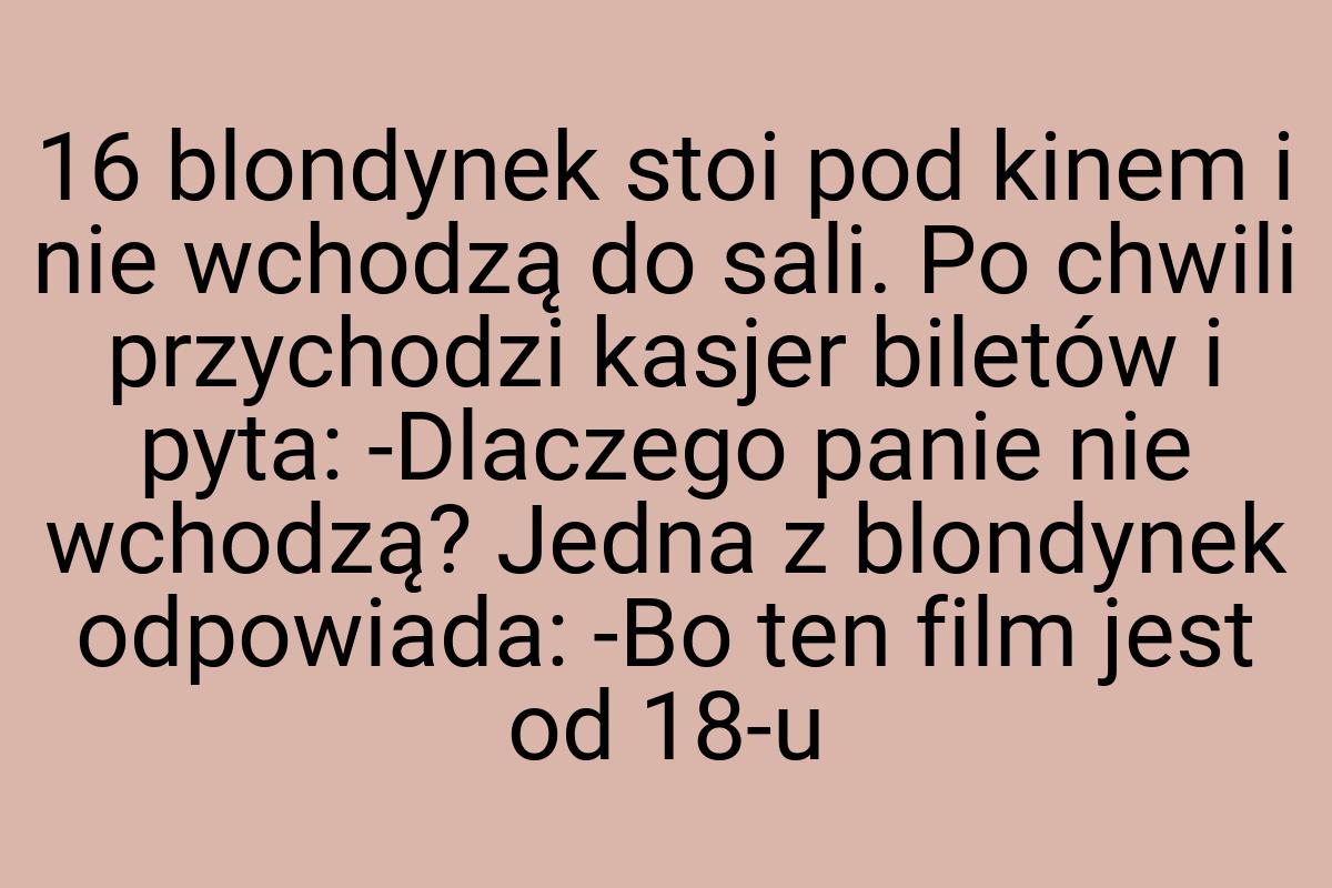 16 blondynek stoi pod kinem i nie wchodzą do sali. Po