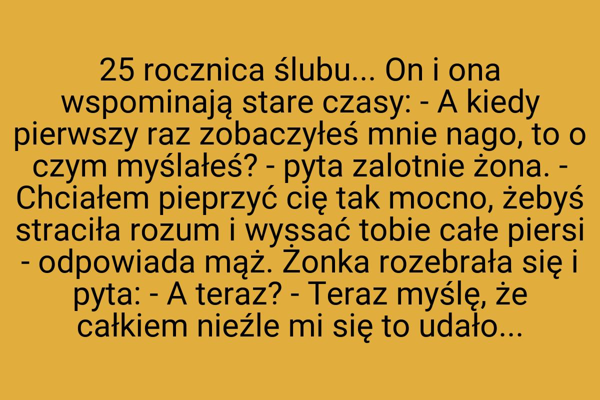 25 rocznica ślubu... On i ona wspominają stare czasy: - A