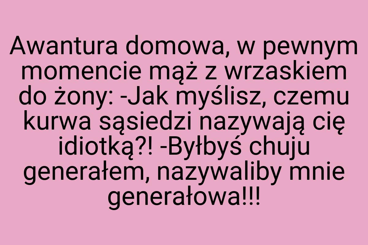 Awantura domowa, w pewnym momencie mąż z wrzaskiem do żony