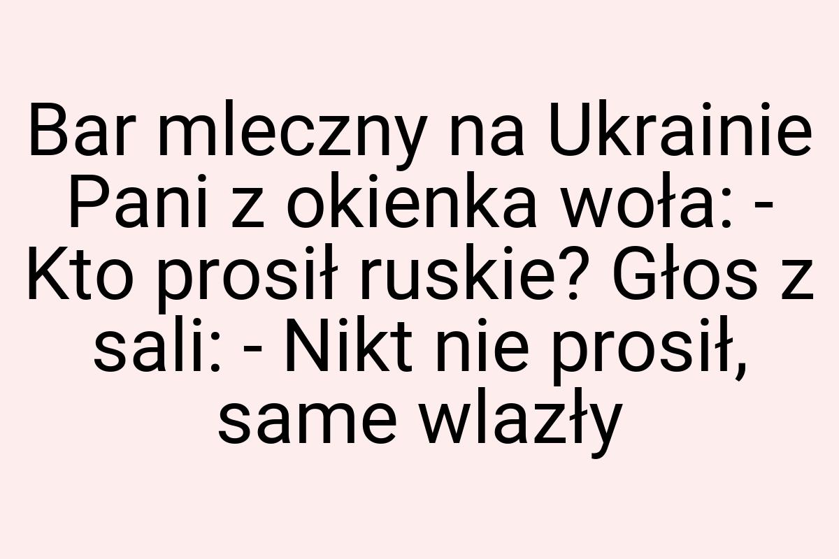 Bar mleczny na Ukrainie Pani z okienka woła: - Kto prosił