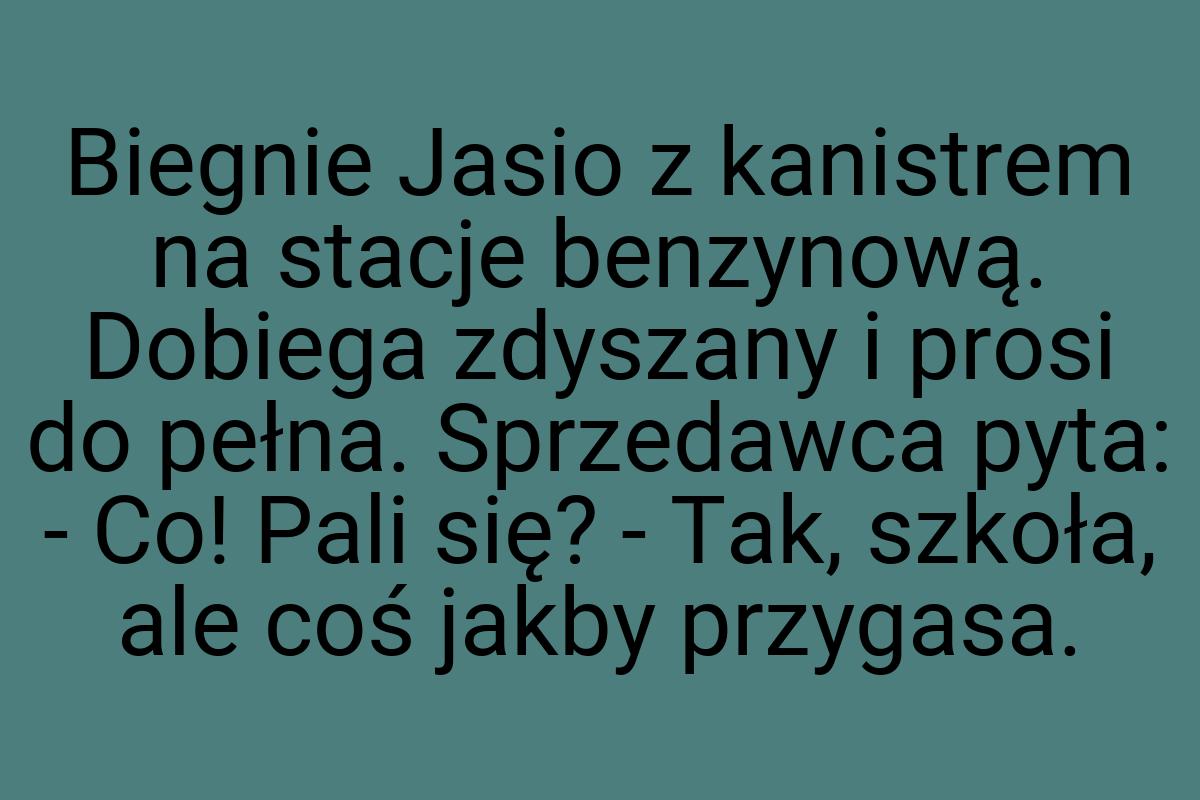 Biegnie Jasio z kanistrem na stacje benzynową. Dobiega