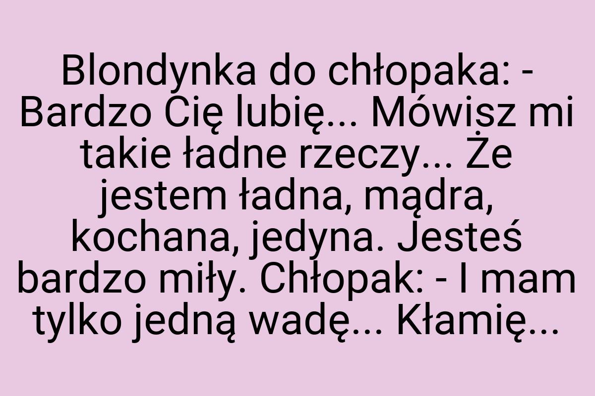 Blondynka do chłopaka: - Bardzo Cię lubię... Mówisz mi