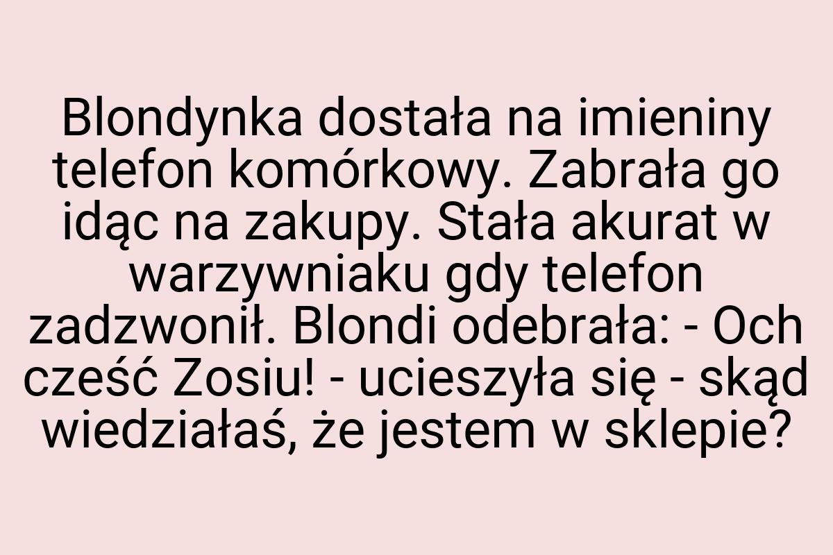 Blondynka dostała na imieniny telefon komórkowy. Zabrała go