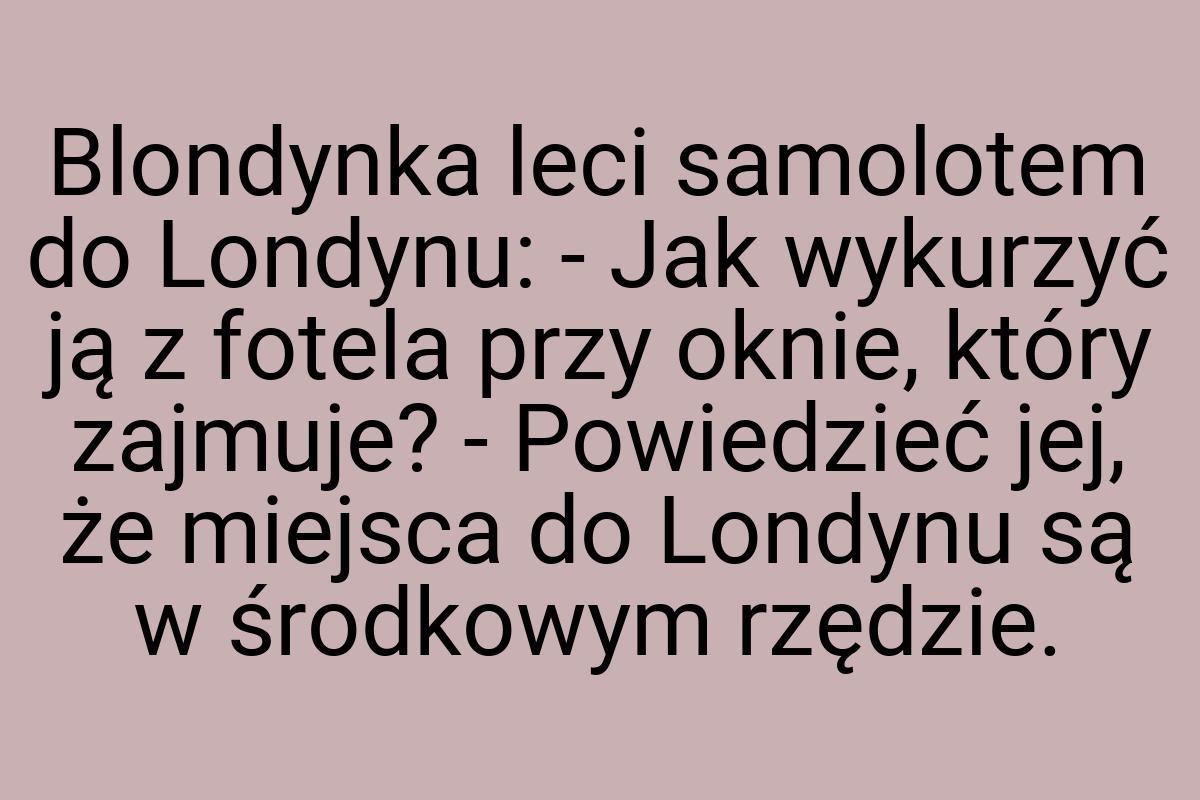 Blondynka leci samolotem do Londynu: - Jak wykurzyć ją z