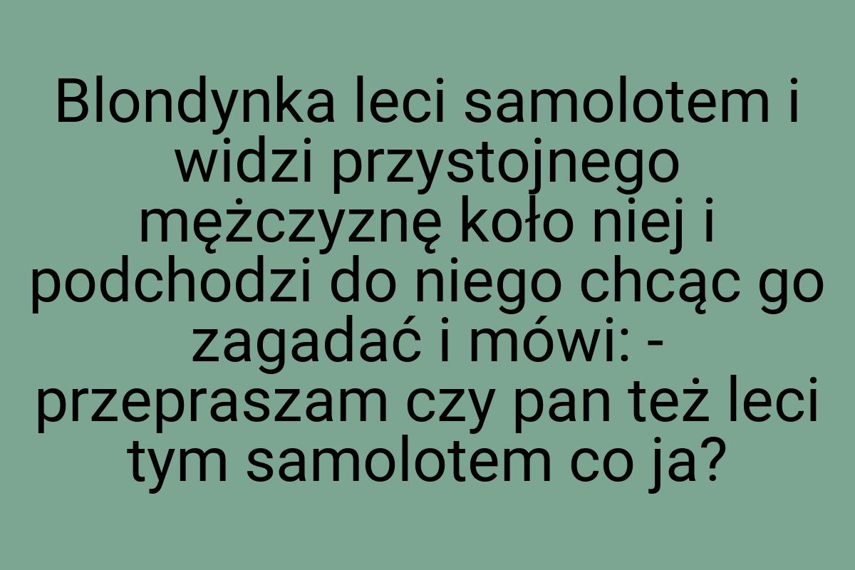 Blondynka leci samolotem i widzi przystojnego mężczyznę