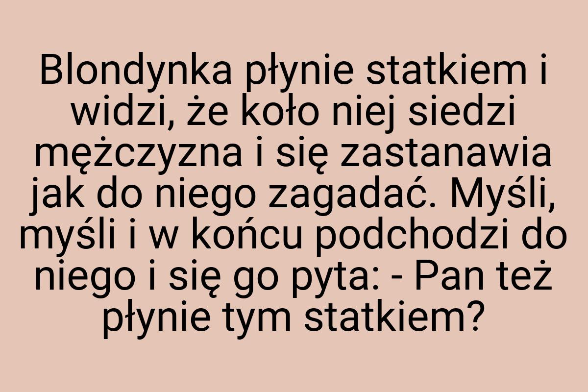 Blondynka płynie statkiem i widzi, że koło niej siedzi