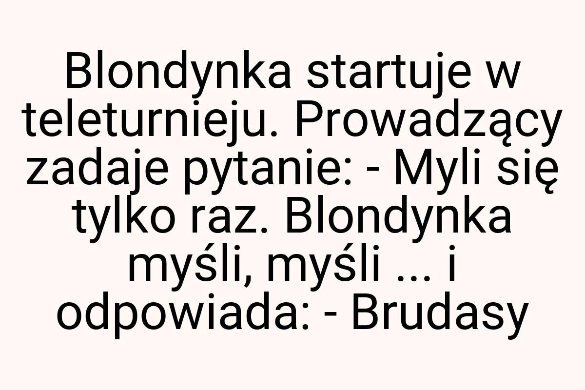 Blondynka startuje w teleturnieju. Prowadzący zadaje