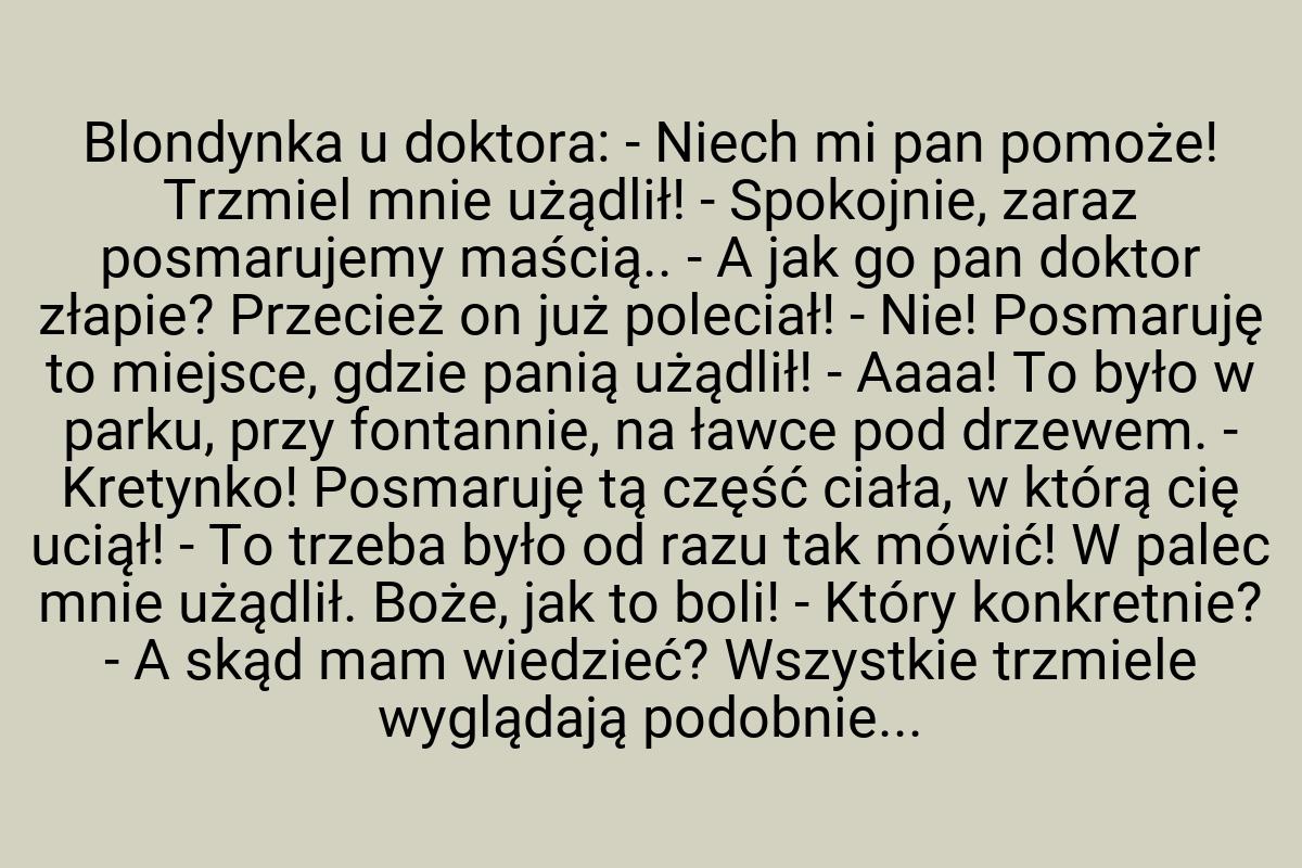 Blondynka u doktora: - Niech mi pan pomoże! Trzmiel mnie