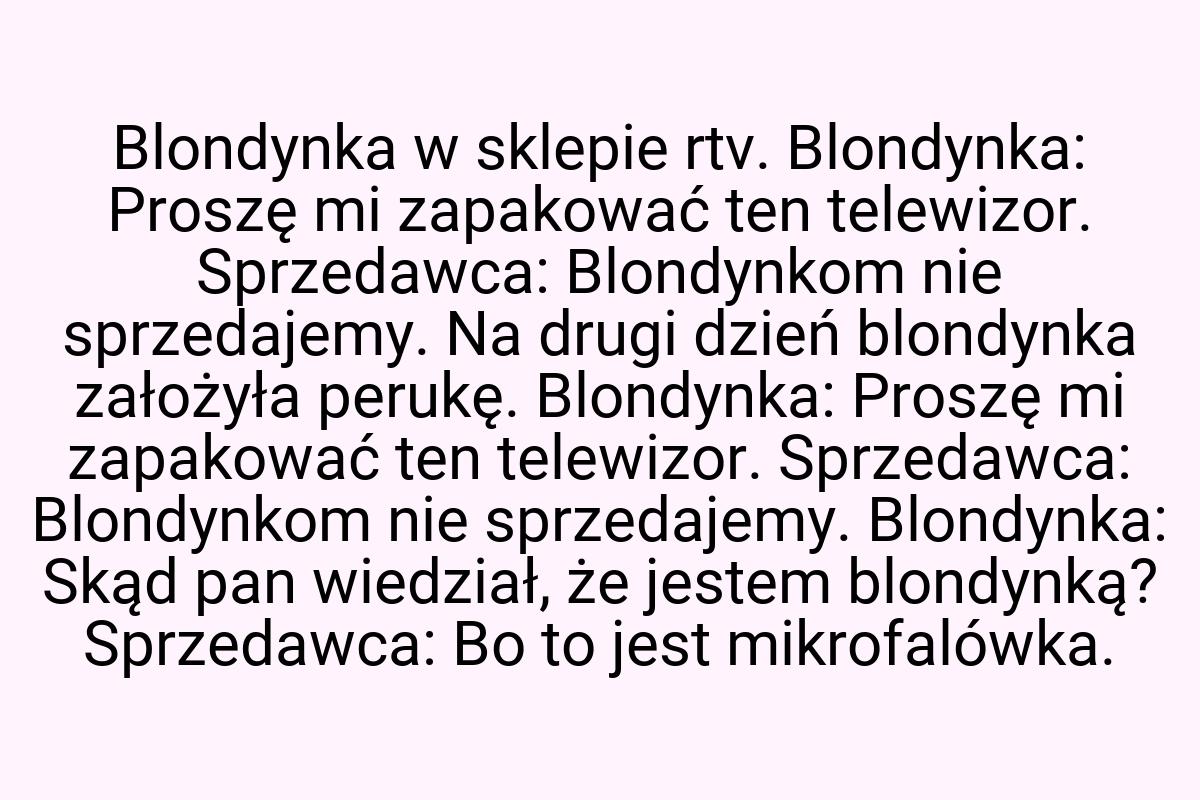 Blondynka w sklepie rtv. Blondynka: Proszę mi zapakować ten