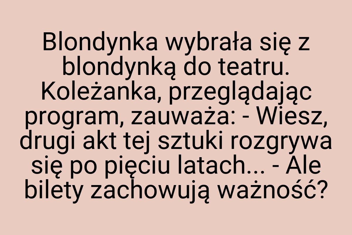 Blondynka wybrała się z blondynką do teatru. Koleżanka