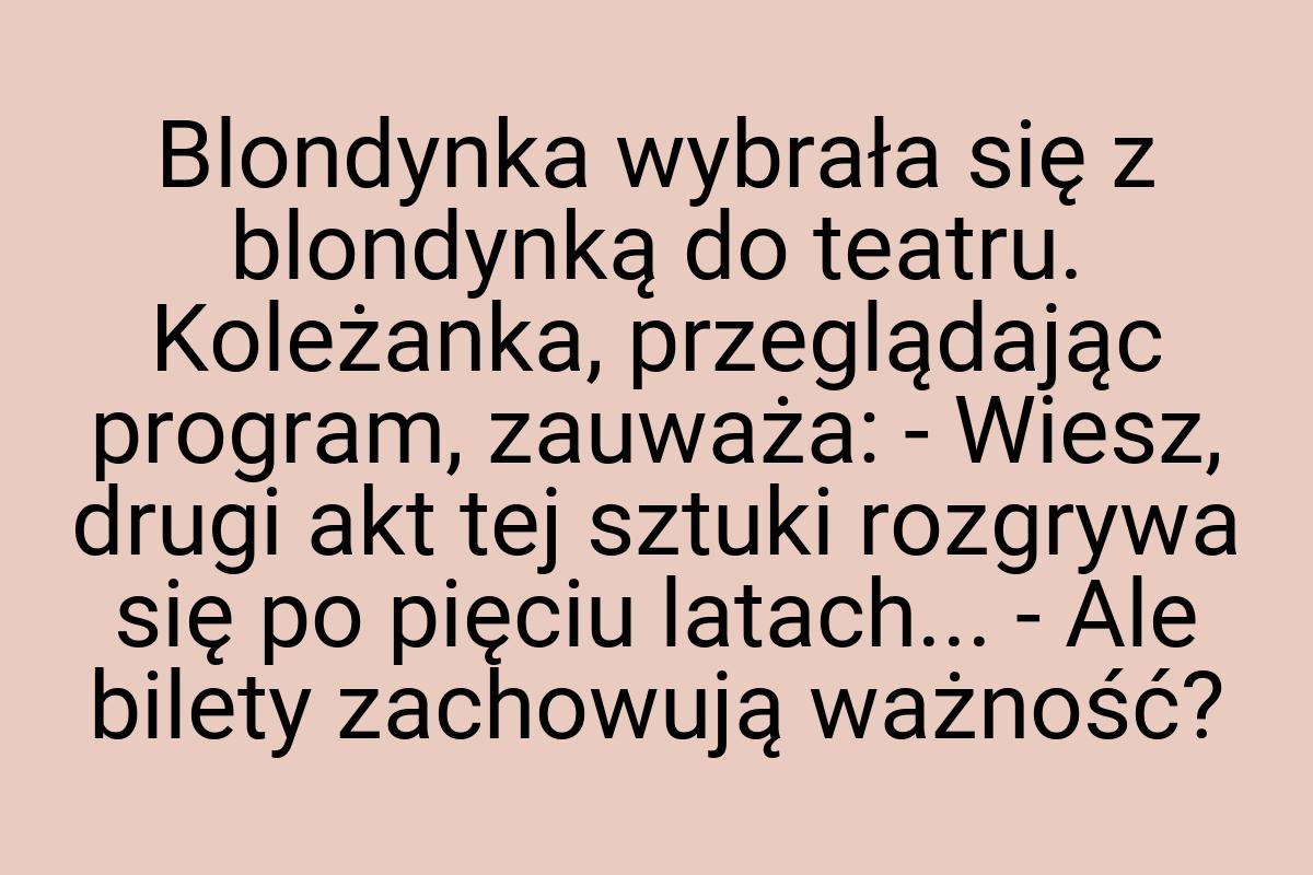 Blondynka wybrała się z blondynką do teatru. Koleżanka