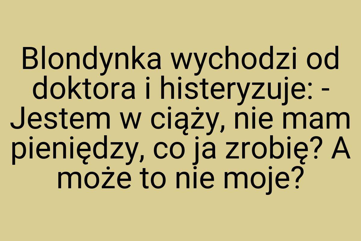 Blondynka wychodzi od doktora i histeryzuje: - Jestem w