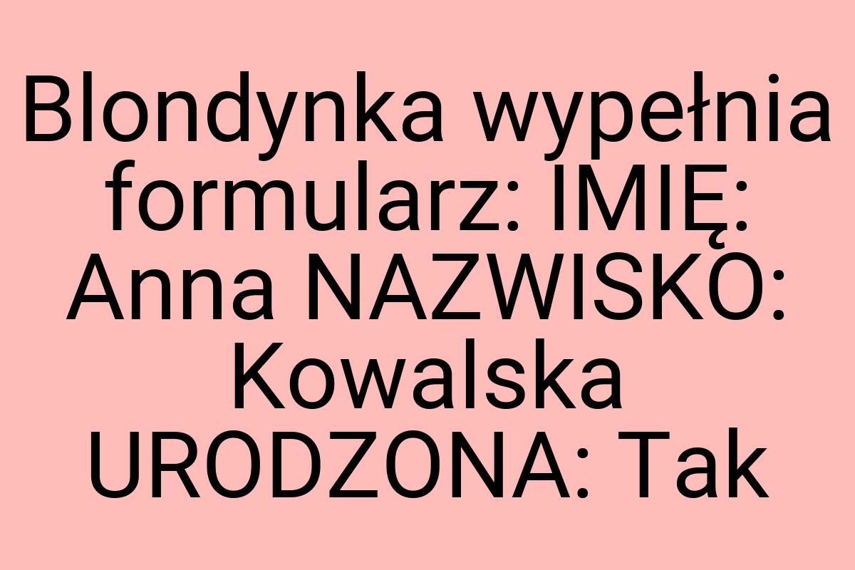 Blondynka wypełnia formularz: IMIĘ: Anna NAZWISKO: Kowalska