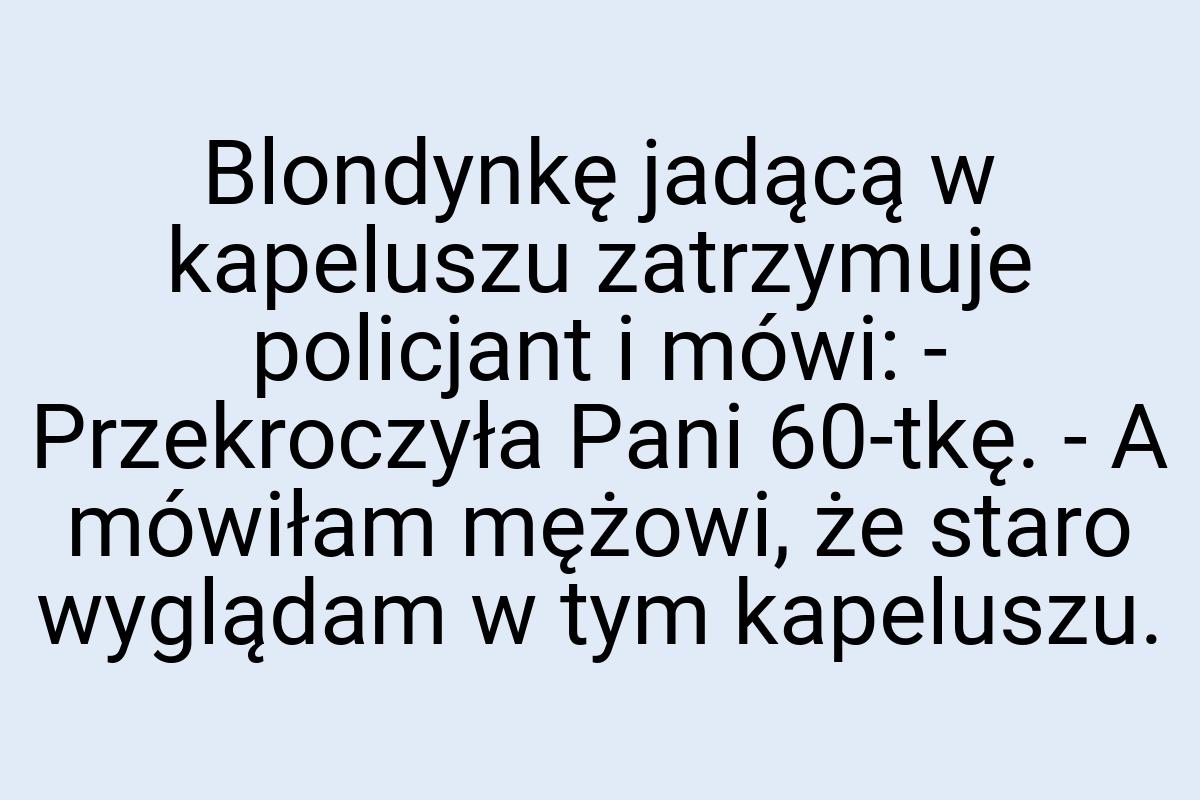 Blondynkę jadącą w kapeluszu zatrzymuje policjant i mówi