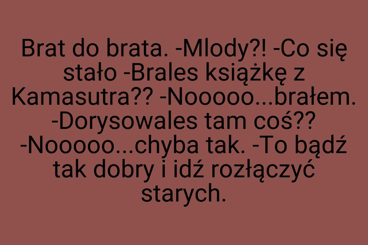 Brat do brata. -Mlody?! -Co się stało -Brales książkę z