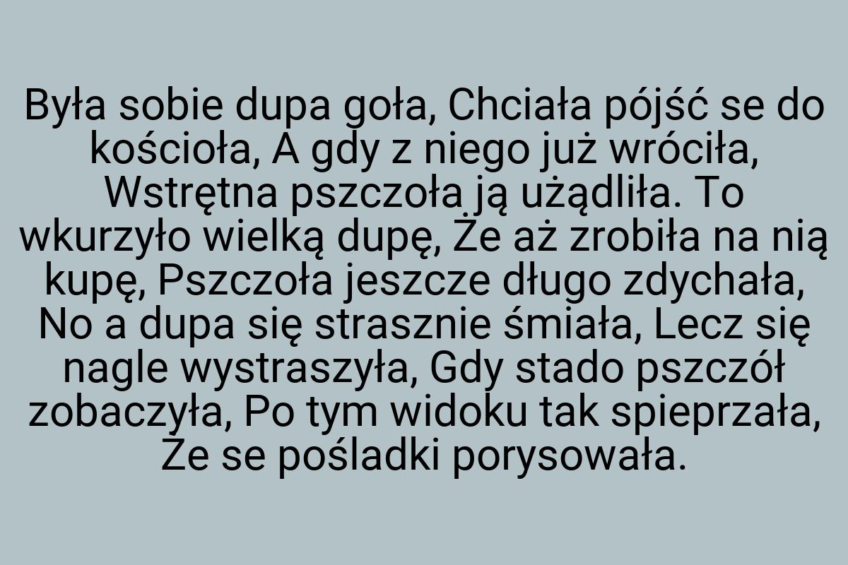 Była sobie dupa goła, Chciała pójść se do kościoła, A gdy z