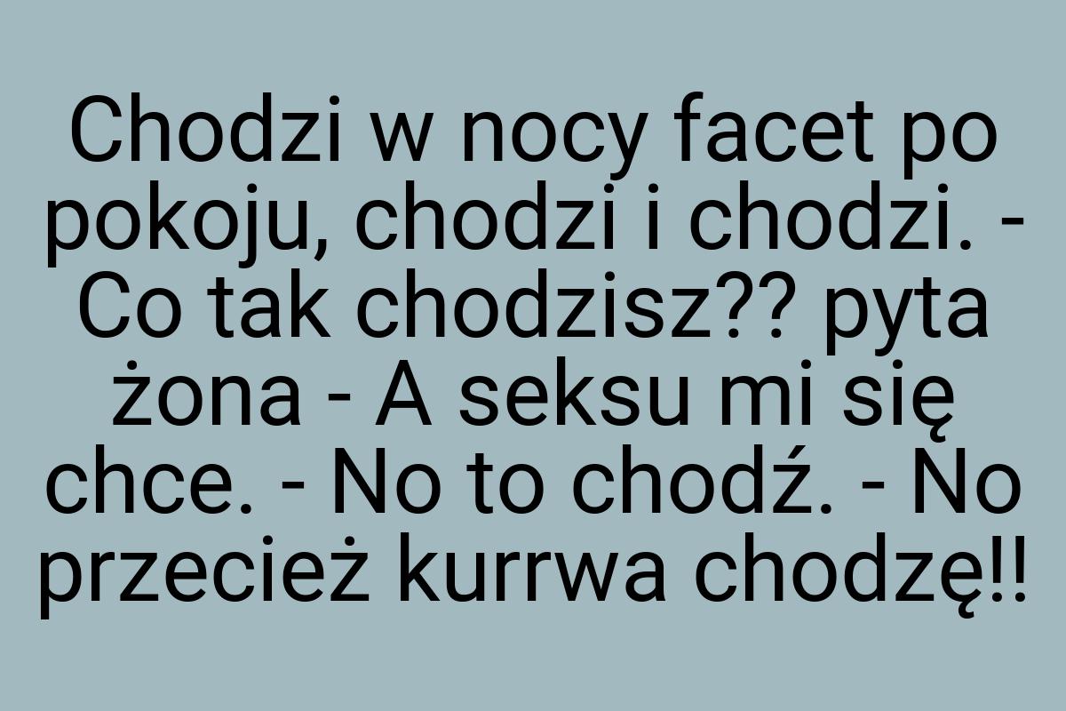 Chodzi w nocy facet po pokoju, chodzi i chodzi. - Co tak