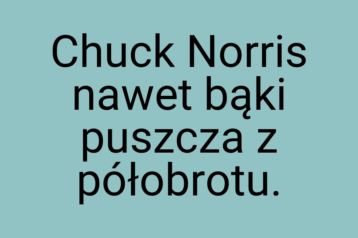 Chuck Norris nawet bąki puszcza z półobrotu