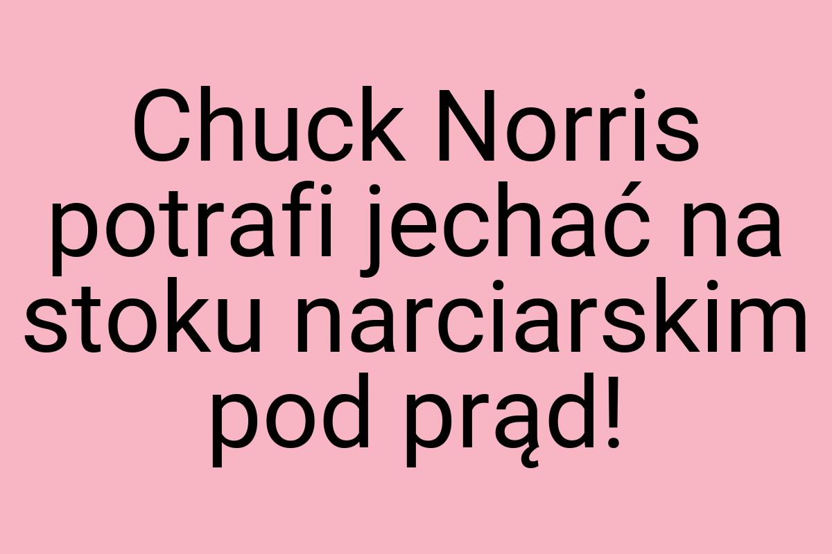 Chuck Norris potrafi jechać na stoku narciarskim pod prąd