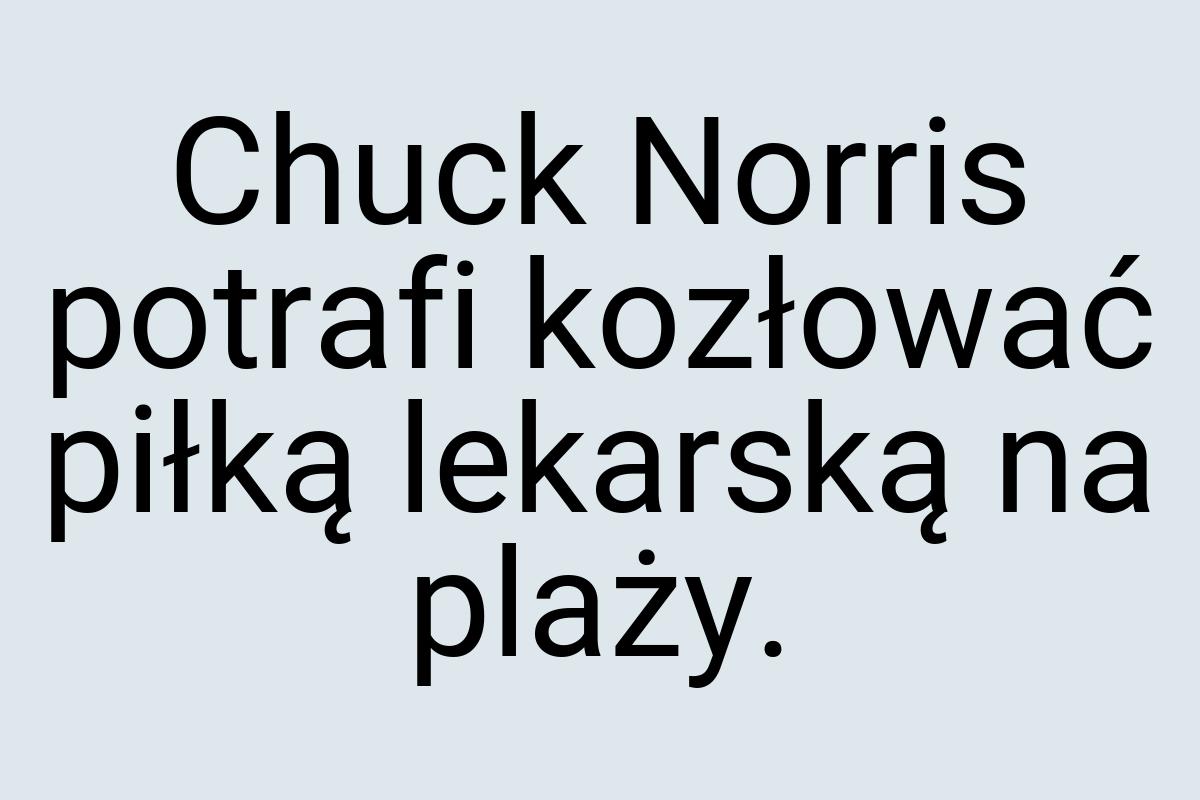 Chuck Norris potrafi kozłować piłką lekarską na plaży