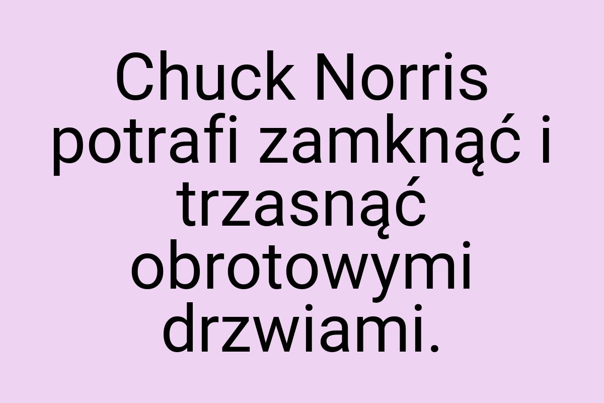 Chuck Norris potrafi zamknąć i trzasnąć obrotowymi drzwiami