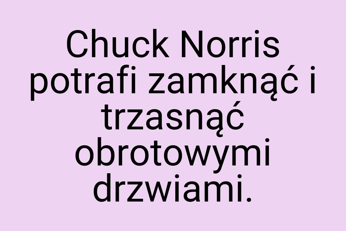 Chuck Norris potrafi zamknąć i trzasnąć obrotowymi drzwiami
