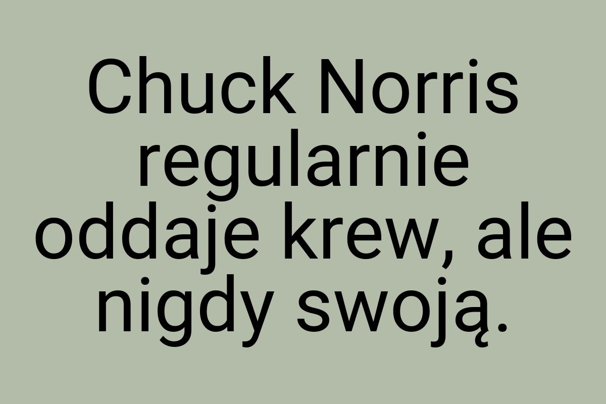 Chuck Norris regularnie oddaje krew, ale nigdy swoją