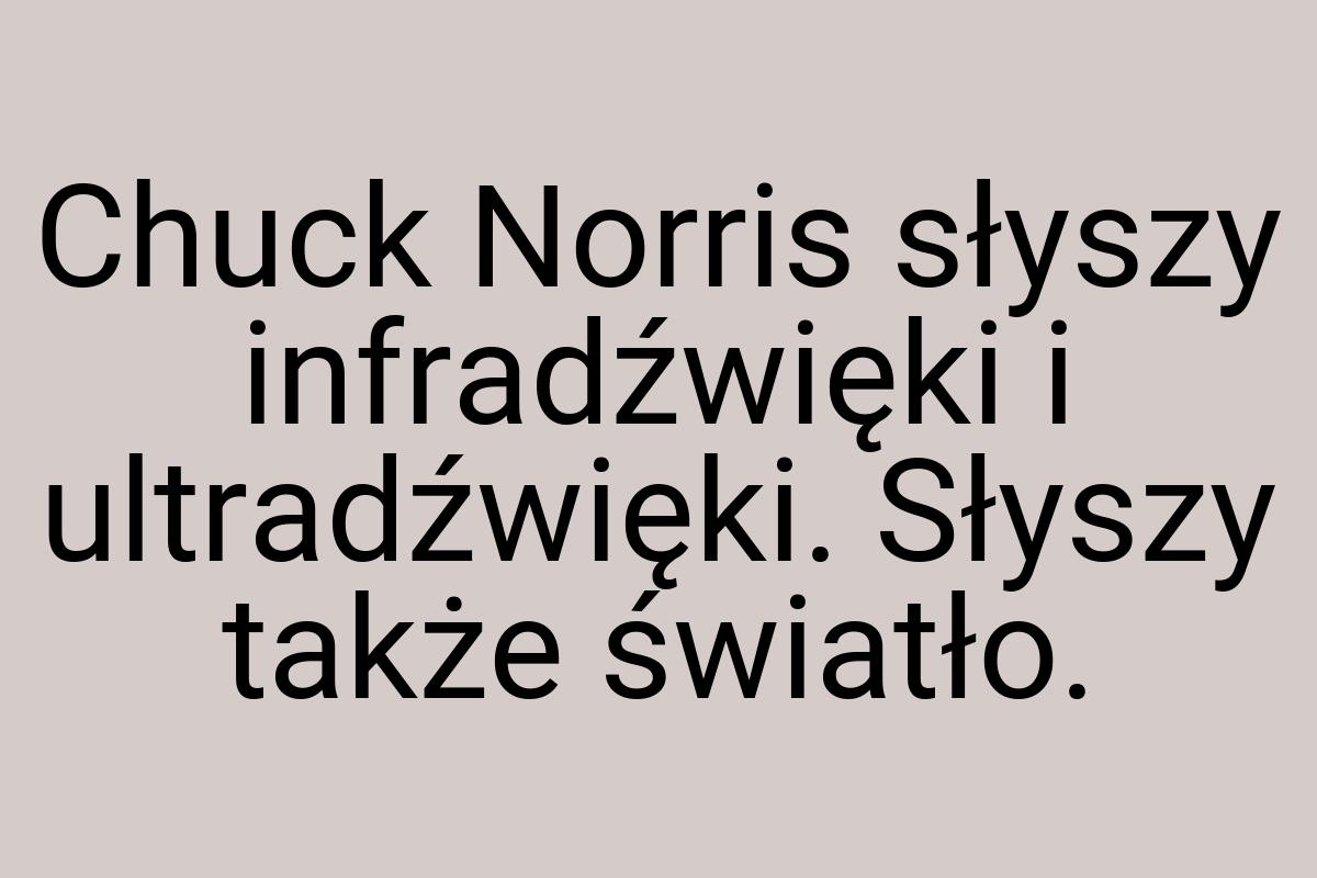 Chuck Norris słyszy infradźwięki i ultradźwięki. Słyszy