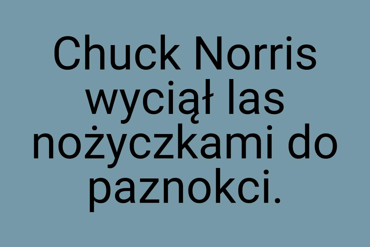 Chuck Norris wyciął las nożyczkami do paznokci