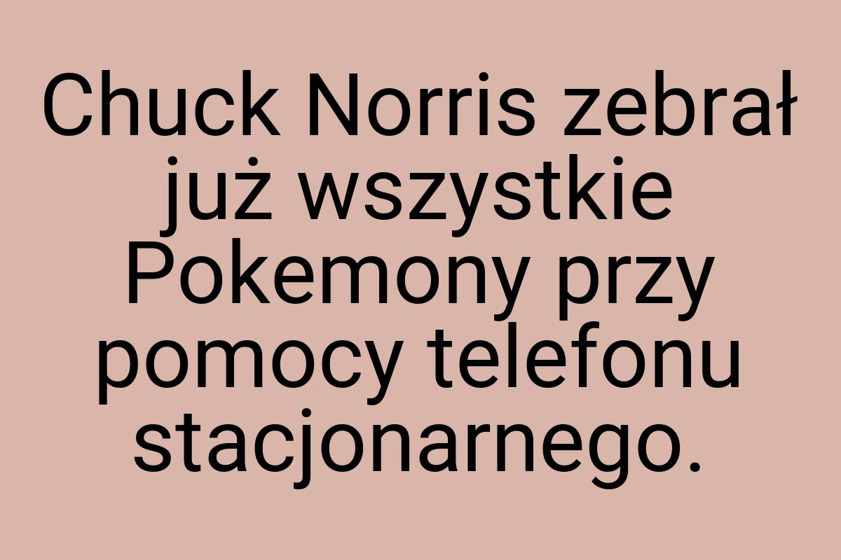 Chuck Norris zebrał już wszystkie Pokemony przy pomocy