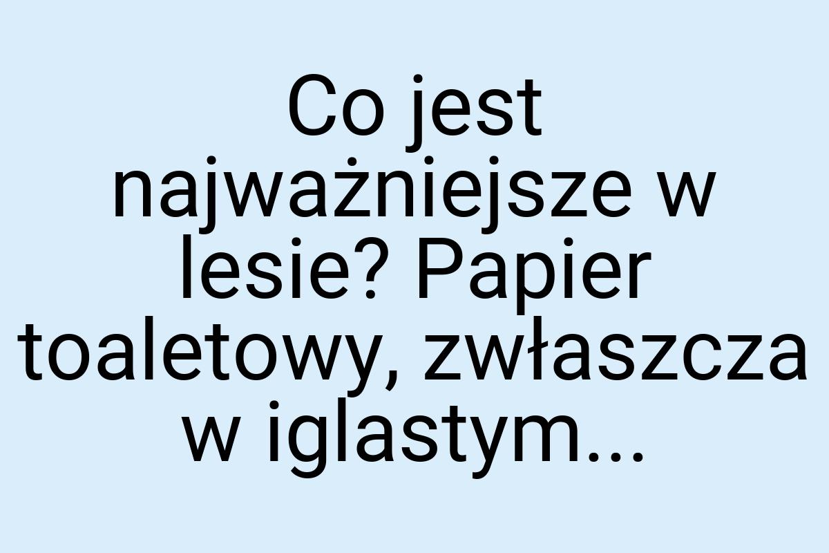 Co jest najważniejsze w lesie? Papier toaletowy, zwłaszcza