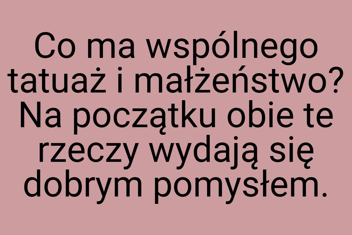 Co ma wspólnego tatuaż i małżeństwo? Na początku obie te