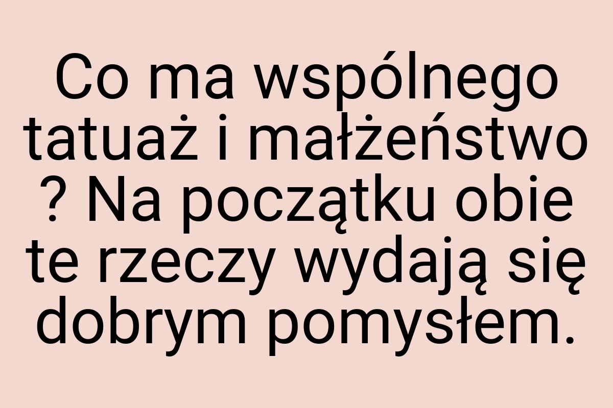 Co ma wspólnego tatuaż i małżeństwo ? Na początku obie te