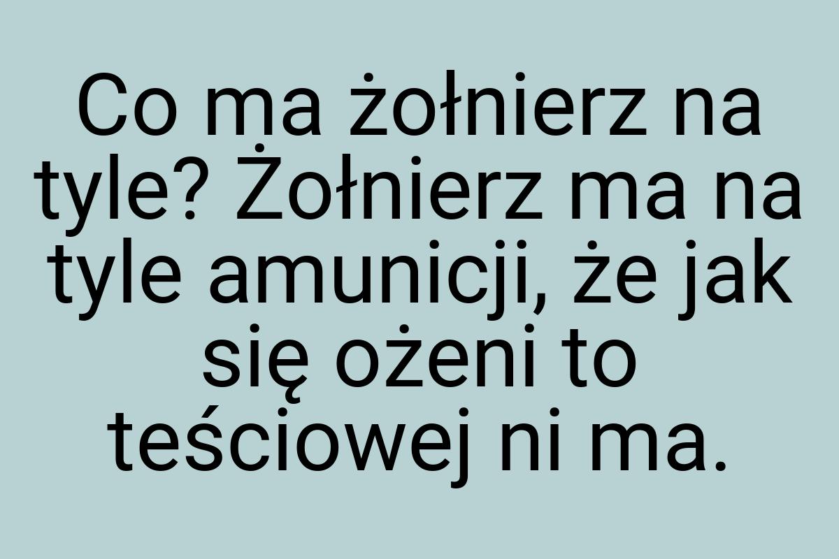 Co ma żołnierz na tyle? Żołnierz ma na tyle amunicji, że