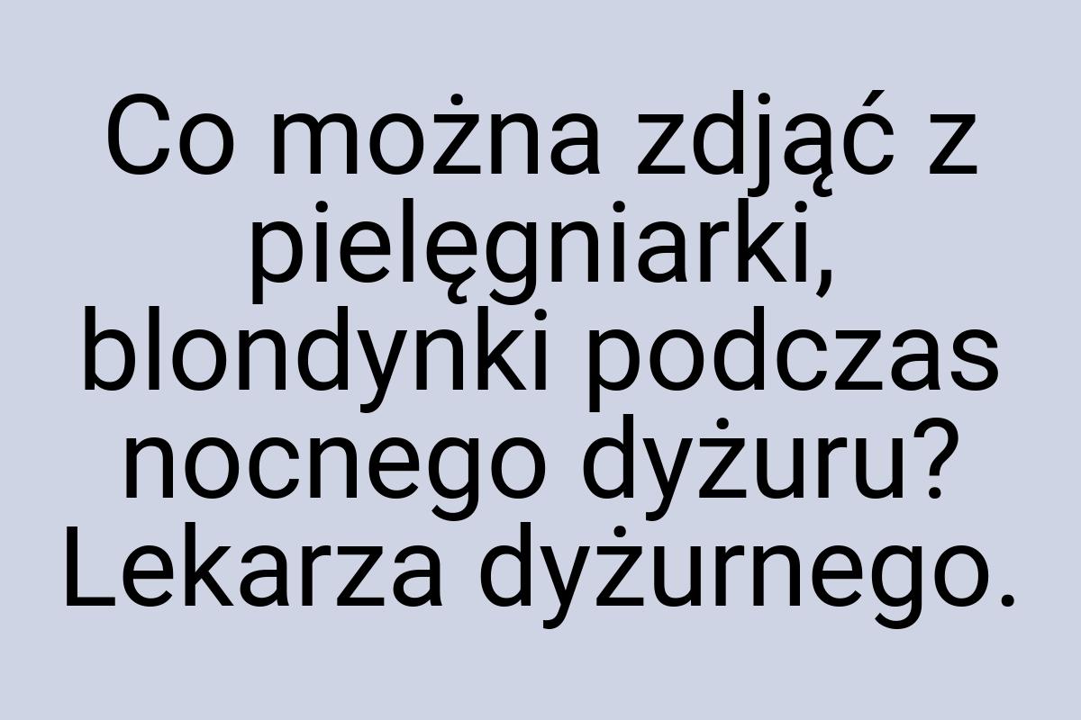 Co można zdjąć z pielęgniarki, blondynki podczas nocnego